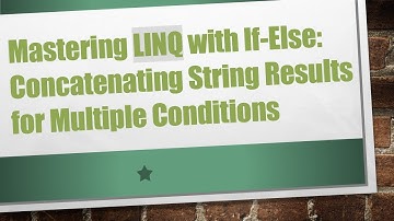 Mastering LINQ with If-Else: Concatenating String Results for Multiple Conditions