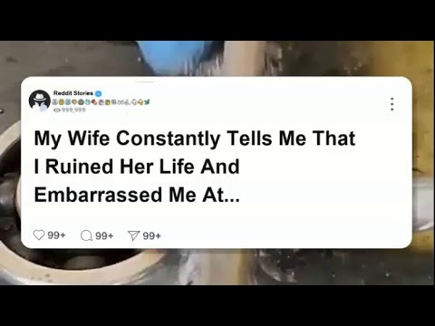 My wife constantly tells me that I ruined her life and embarrassed me