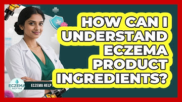 How Can I Understand Eczema Product Ingredients? - Eczema Help Hub