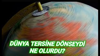 Dünya Tersine Dönseydi Ne Olurdu?