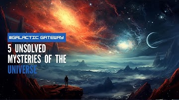 Top 5 Unsolved Mysteries of the Universe