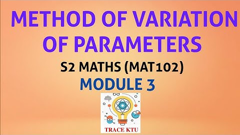 METHOD OF VARIATION OF PARAMETERS| S2 MATHS | MODULE 3 | 2019 SCHEME