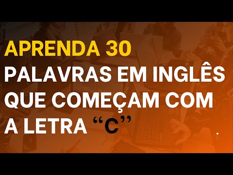 Aprenda 30 palavras novas em inglês que começam com a letra C em poucos minutos. Inglês conversação.