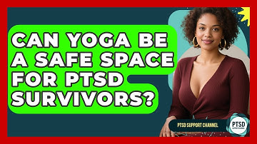 Can Yoga Be A Safe Space For PTSD Survivors? - PTSD Support Channel