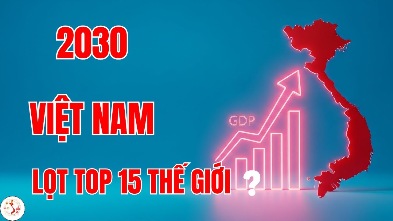 Kinh Tế Việt Nam 2030 Gây Chấn Động Vượt Úc – Thái Lan Để Vào TOP 15 Thế Giới