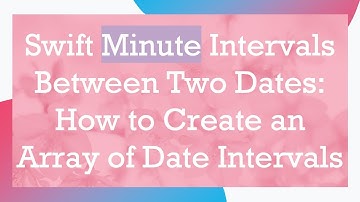 Swift Minute Intervals Between Two Dates: How to Create an Array of Date Intervals