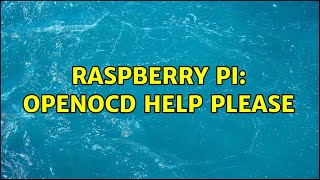 Raspberry Pi: OpenOCD help please (2 Solutions!!)