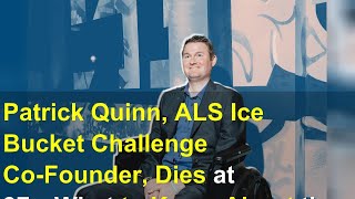 Patrick Quinn, ALS Ice Bucket Challenge Co-Founder, Dies at 37—What to Know About the Disease