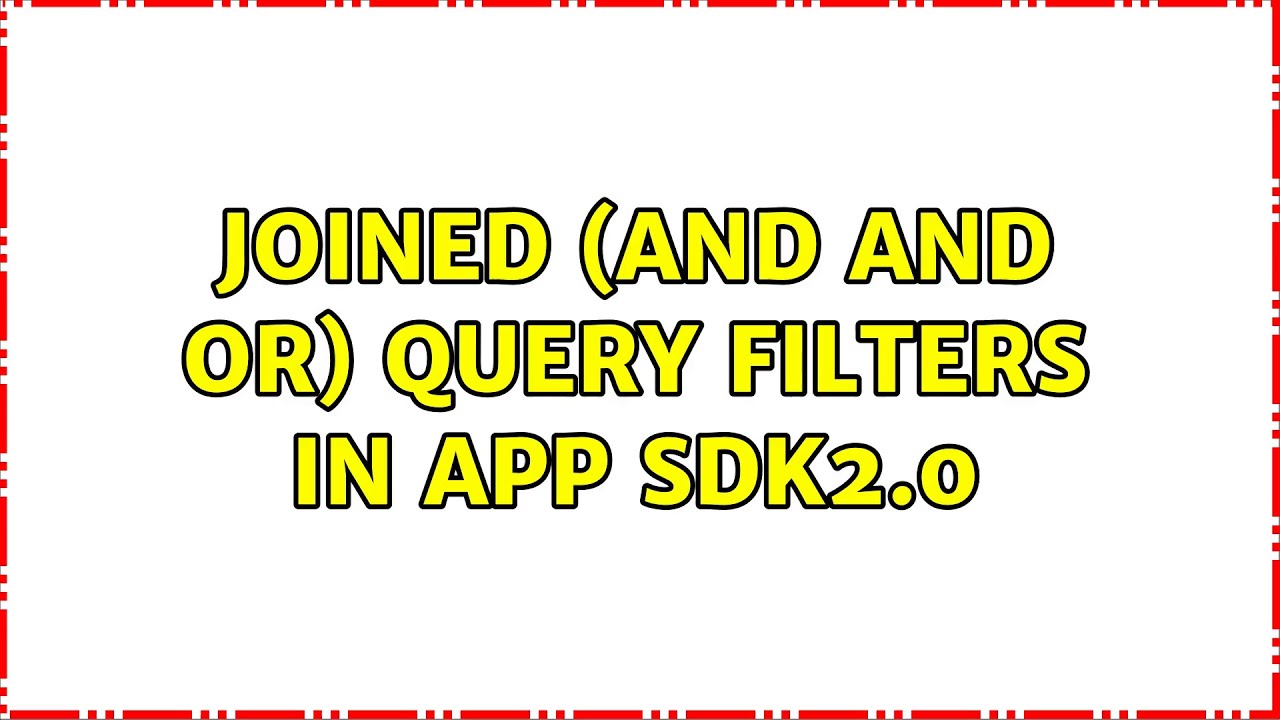 Joined (AND and OR) Query Filters in App SDK2.0 - YouTube
