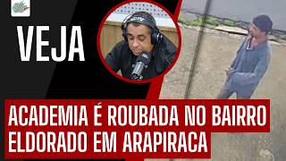 “NEM A ACADEMIA ESCAPOU: ROUBO ASSUSTA MORADORES DO ELDORADO, EM ARAPIRACA”