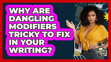 Why Are Dangling Modifiers Tricky To Fix In Your Writing? - Lexicon Lounge