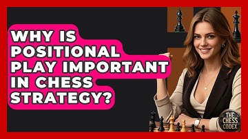 Why Is Positional Play Important In Chess Strategy? - The Chess Codex