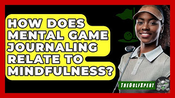 How Does Mental Game Journaling Relate To Mindfulness? - The Golf Xpert