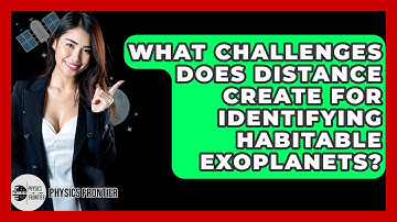 What Challenges Does Distance Create For Identifying Habitable Exoplanets? - Physics Frontier