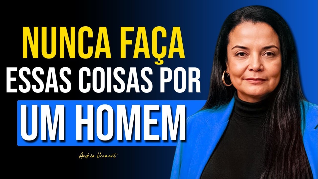 Se você AMA um HOMEM, NUNCA FAÇA essas COISAS | Andréa Vermont