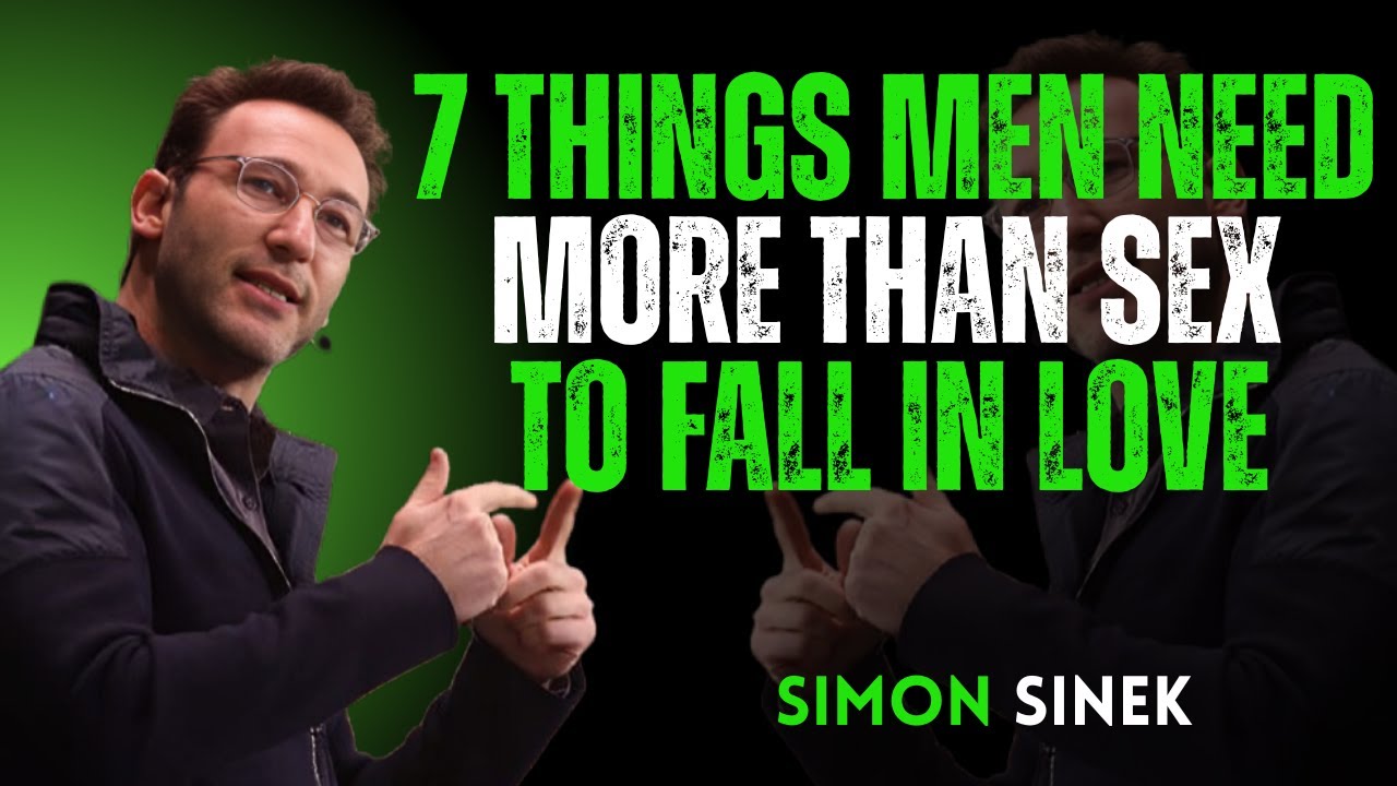 7 Things Men Need More Than Sex to Fall in Love  motivational speech By Simon Sinek Him”