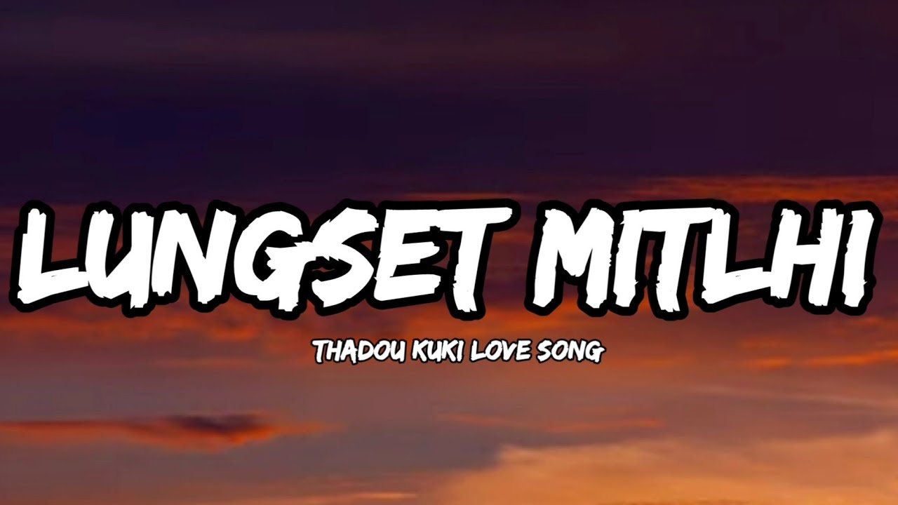 LUNGSET MITLHI  LOVEJOY KHONGSAI  THADOU KUKI LOVE SONG LYRICS VIDEO