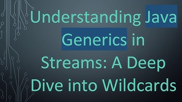 Understanding Java Generics in Streams: A Deep Dive into Wildcards