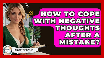 How To Cope With Negative Thoughts After A Mistake? - Cognitive Therapy Hub