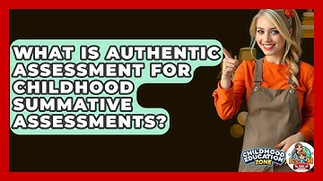 What Is Authentic Assessment For Childhood Summative Assessments? - Childhood Education Zone