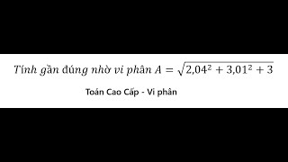 Toán Cao Cấp: Tính gần đúng nhờ vi phân A=√( 2,04^2+3,01^2+3 ) - Đạo hàm
