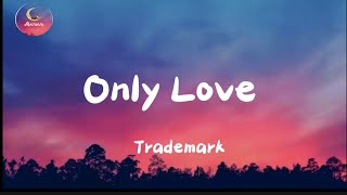 Trademark - Only Love ( Lyrics...