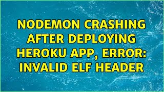 Nodemon crashing after deploying Heroku App, ERROR: Invalid ELF header