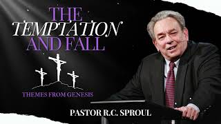 The Temptation and Fall: Themes from Genesis - R.C. Sproul Message