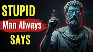 10 Things a STUPID Man Always SAYS | Stoicism