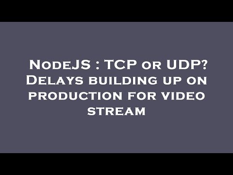 NodeJS : TCP or UDP? Delays building up on production for video stream