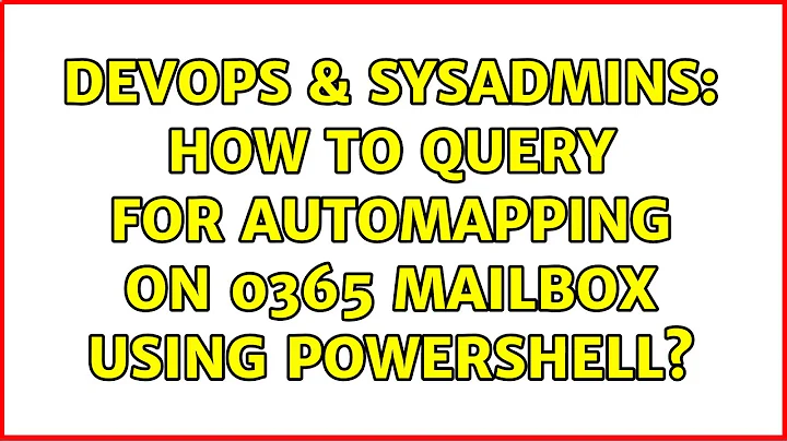 DevOps & SysAdmins: How to query for AutoMapping on 0365 Mailbox using PowerShell?