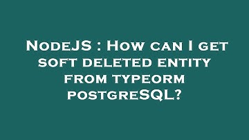 NodeJS : How can I get soft deleted entity from typeorm postgreSQL?