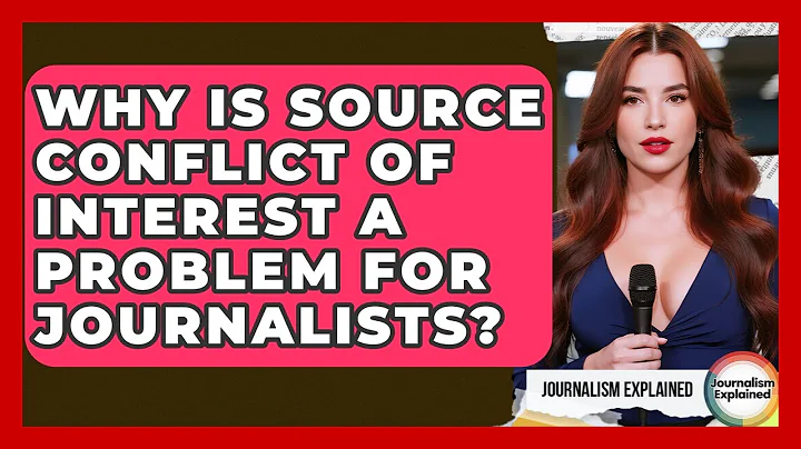 Why Is Source Conflict Of Interest A Problem For Journalists? - Journalism Explained