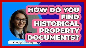 How Do You Find Historical Property Documents? - CountyOffice.org