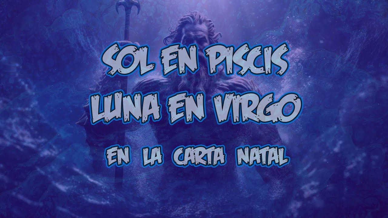 El Sol en Piscis y la Luna en Virgo en la Carta Natal