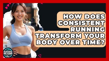 How Does Consistent Running Transform Your Body Over Time? - Running Beyond Limits