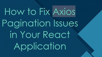 How to Fix Axios Pagination Issues in Your React Application
