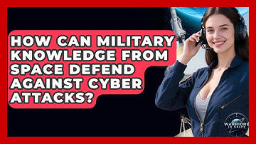 How Can Military Knowledge From Space Defend Against Cyber Attacks? - Warriors In Space