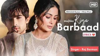 Ishq Hi Kiya Tha Maine Tujhse (Lyrics) Raj Barman | Abhishek Kumar, Hina Khan | Mujhko Kiya Barbaad