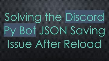 Solving the Discord Py Bot JSON Saving Issue After Reload