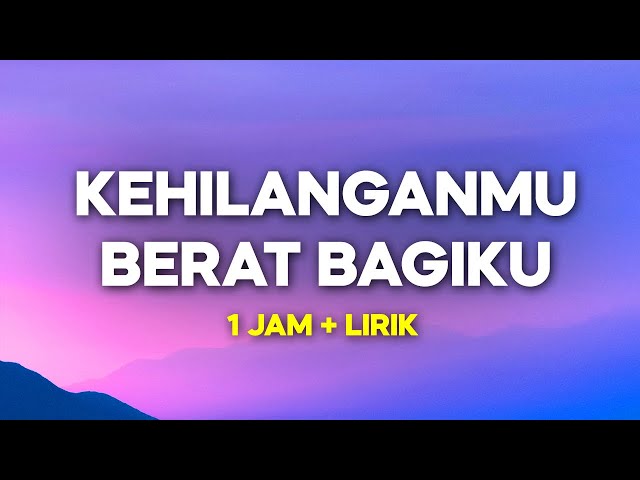 Kehilanganmu Berat Bagiku - Kangen Band (Lirik Lagu) [1 JAM] Tiktok Jangan pernah kau sakiti akulagi class=