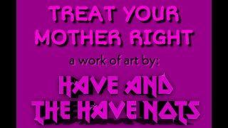 Treat Your Mother Right- Have And The Have Nots