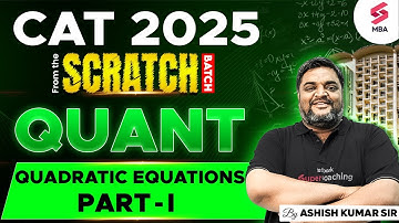 CAT 2025 Preparation | CAT QUANT Preparation | CAT Quadratic Equations Part - I | Ashish Kumar Sir