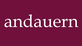 How To Pronounce Andauern Last Correctly In German