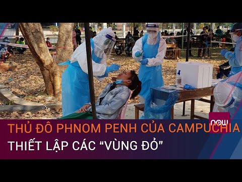 Tổng quan về dịch Covid19: Campuchia "mất kiểm soát", Phnom Penh tuyên bố "vùng đỏ" |  VTC Now