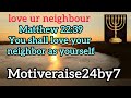 Matthew 22:39: You shall love your neighbor as yourself"