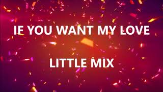 IF YOU WANT MY LOVE - LITTLE MIX (Lyrics)