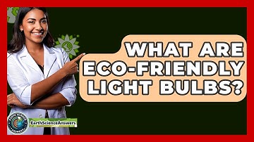 What Are Eco-Friendly Light Bulbs? - Earth Science Answers