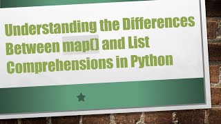 Understanding the Differences Between map() and List Comprehensions in Python