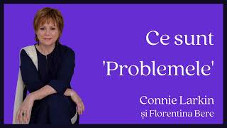 Ce sunt problemele - Connie Larkin și Florentina Bere
